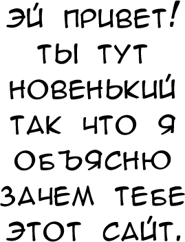 Эй, привет! Ты тут новенький, так что я объясню, зачем тебе этот сайт.